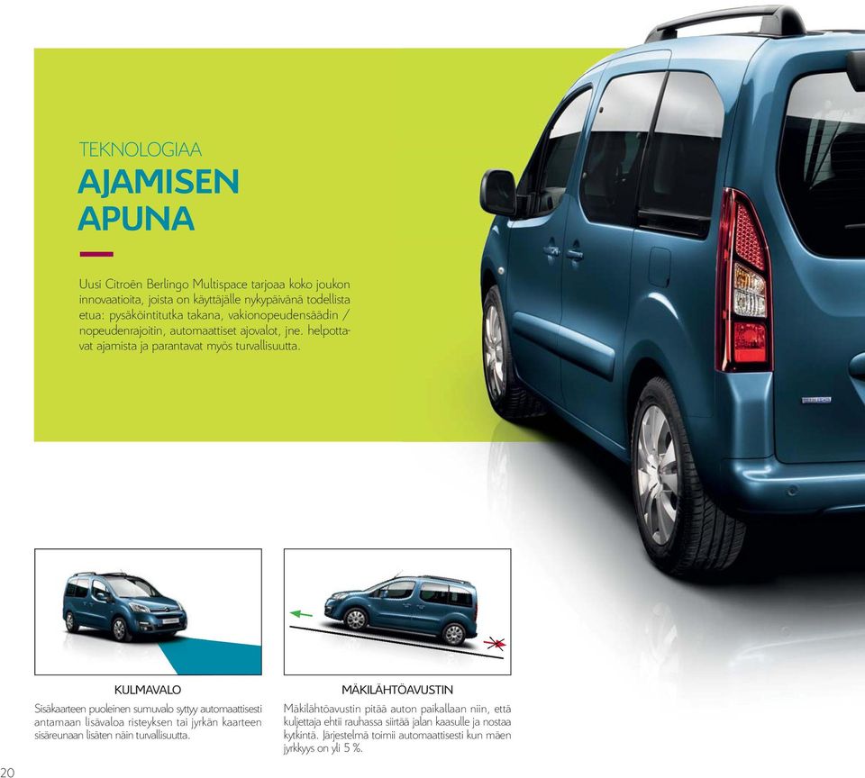 20 KULMAVALO Sisäkaarteen puoleinen sumuvalo syttyy automaattisesti antamaan lisävaloa risteyksen tai jyrkän kaarteen sisäreunaan lisäten näin turvallisuutta.