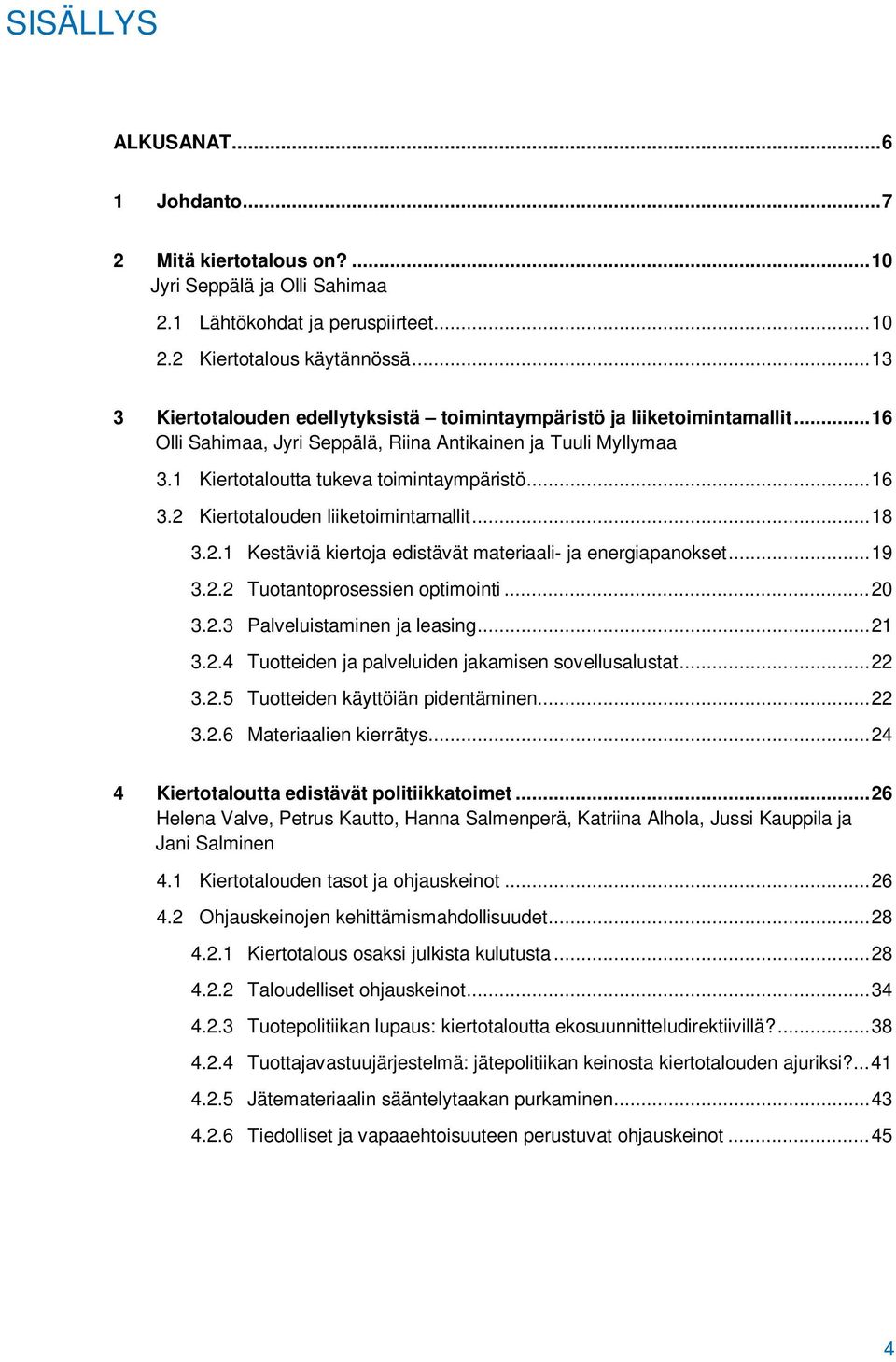 2 Kiertotalouden liiketoimintamallit... 18 3.2.1 Kestäviä kiertoja edistävät materiaali- ja energiapanokset... 19 3.2.2 Tuotantoprosessien optimointi... 20 3.2.3 Palveluistaminen ja leasing... 21 3.2.4 Tuotteiden ja palveluiden jakamisen sovellusalustat.