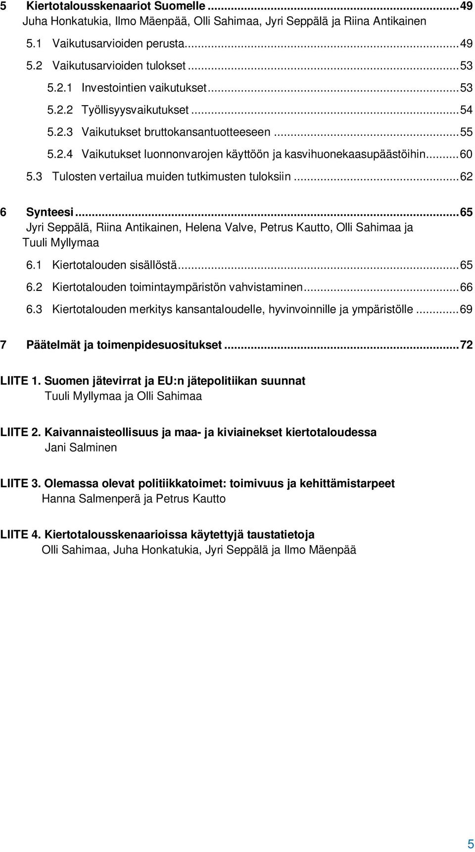3 Tulosten vertailua muiden tutkimusten tuloksiin... 62 6 Synteesi... 65 Jyri Seppälä, Riina Antikainen, Helena Valve, Petrus Kautto, Olli Sahimaa ja Tuuli Myllymaa 6.1 Kiertotalouden sisällöstä.