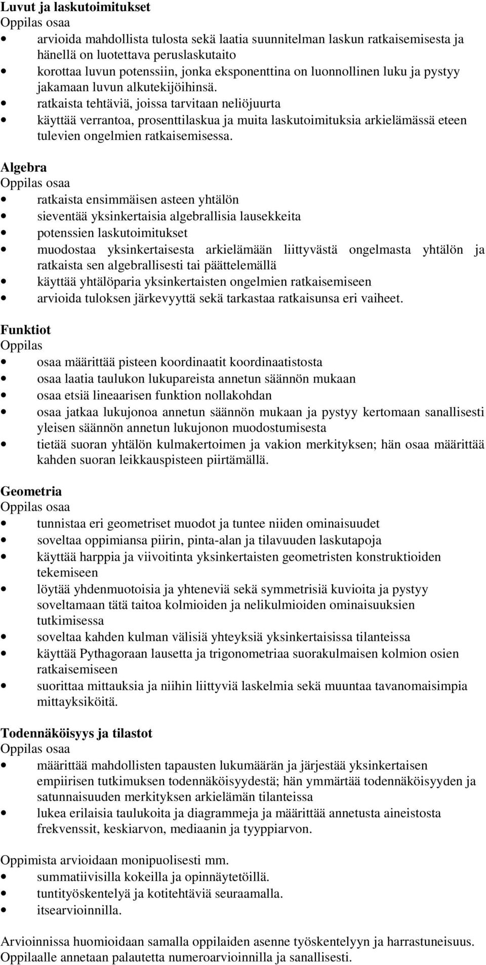 ratkaista tehtäviä, joissa tarvitaan neliöjuurta käyttää verrantoa, prosenttilaskua ja muita laskutoimituksia arkielämässä eteen tulevien ongelmien ratkaisemisessa.