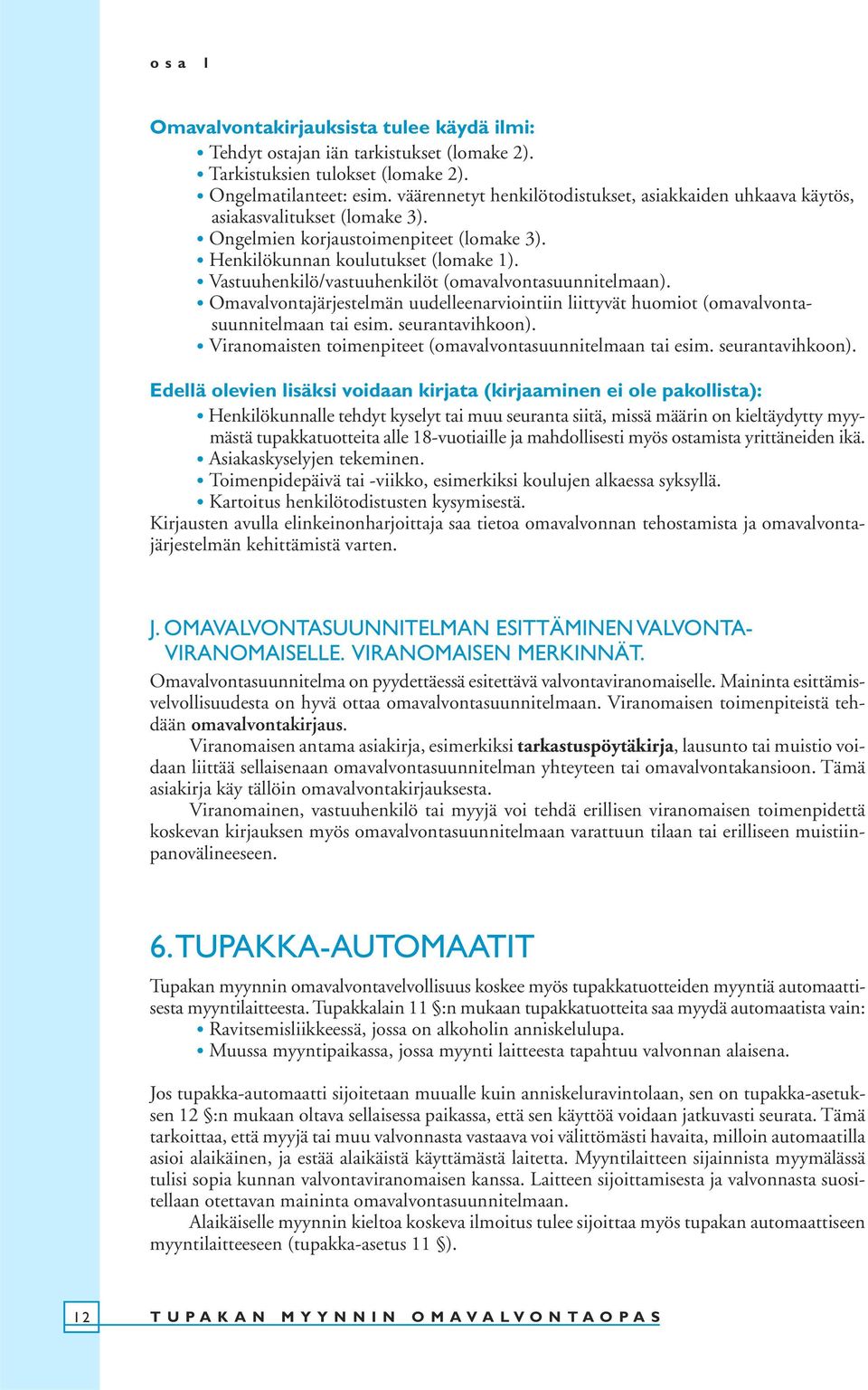 Vastuuhenkilö/vastuuhenkilöt (omavalvontasuunnitelmaan). Omavalvontajärjestelmän uudelleenarviointiin liittyvät huomiot (omavalvontasuunnitelmaan tai esim. seurantavihkoon).