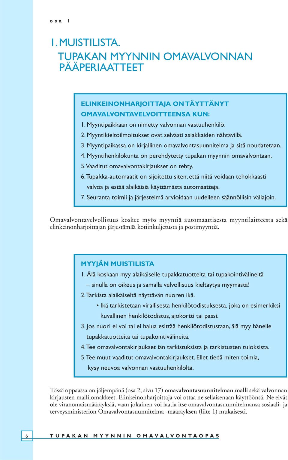 Myyntihenkilökunta on perehdytetty tupakan myynnin omavalvontaan. 5. Vaaditut omavalvontakirjaukset on tehty. 6.