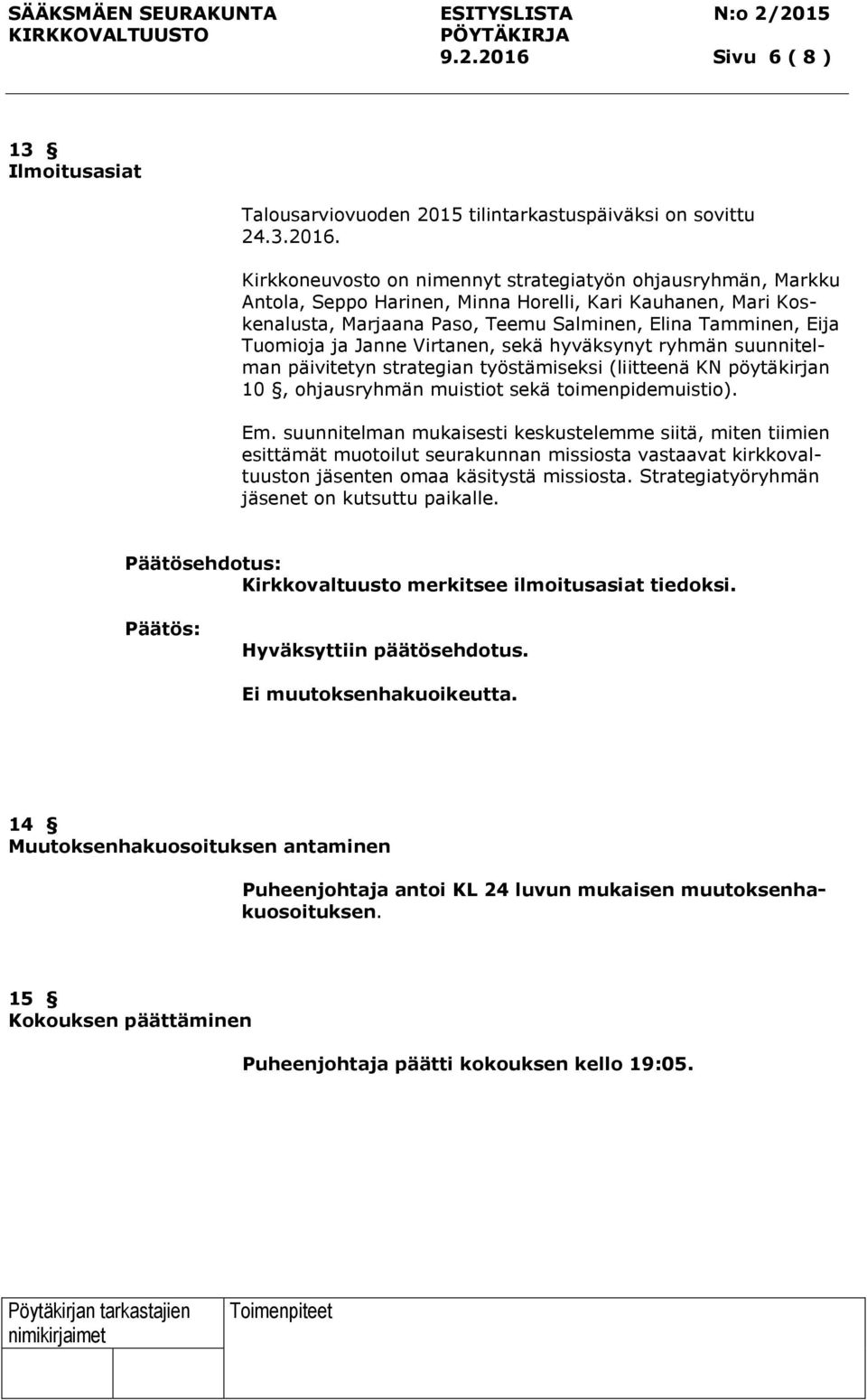 Kirkkoneuvosto on nimennyt strategiatyön ohjausryhmän, Markku Antola, Seppo Harinen, Minna Horelli, Kari Kauhanen, Mari Koskenalusta, Marjaana Paso, Teemu Salminen, Elina Tamminen, Eija Tuomioja ja