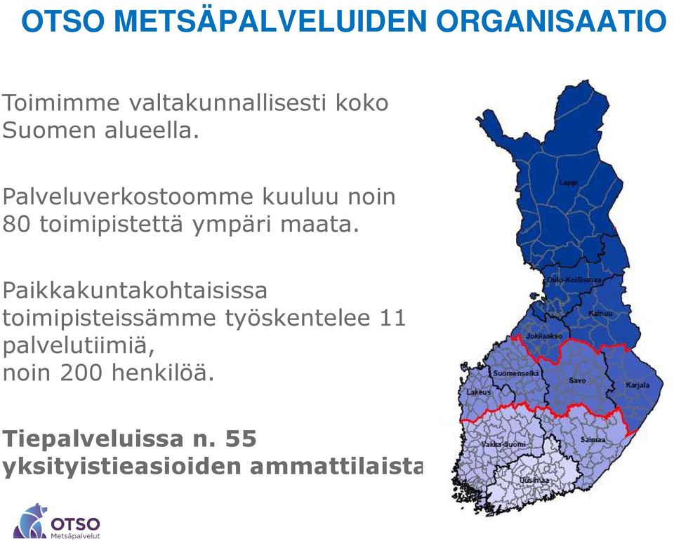 Palveluverkostoomme kuuluu noin 80 toimipistettä ympäri maata.