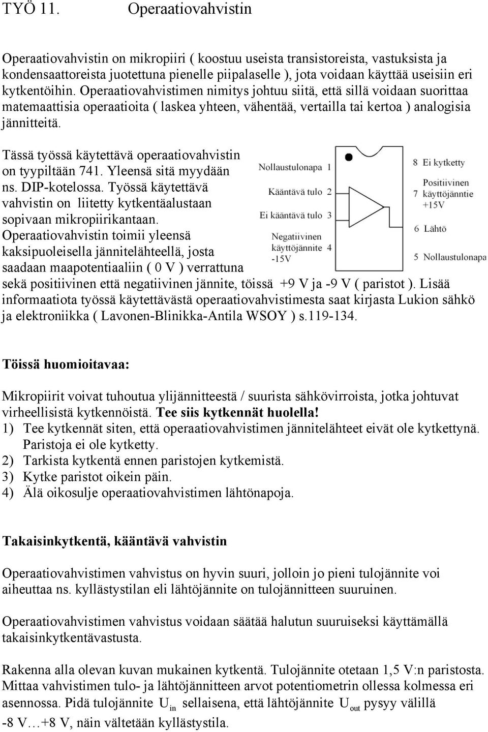 kytkentöihin. Operaatiovahvistimen nimitys johtuu siitä, että sillä voidaan suorittaa matemaattisia operaatioita ( laskea yhteen, vähentää, vertailla tai kertoa ) analogisia jännitteitä.