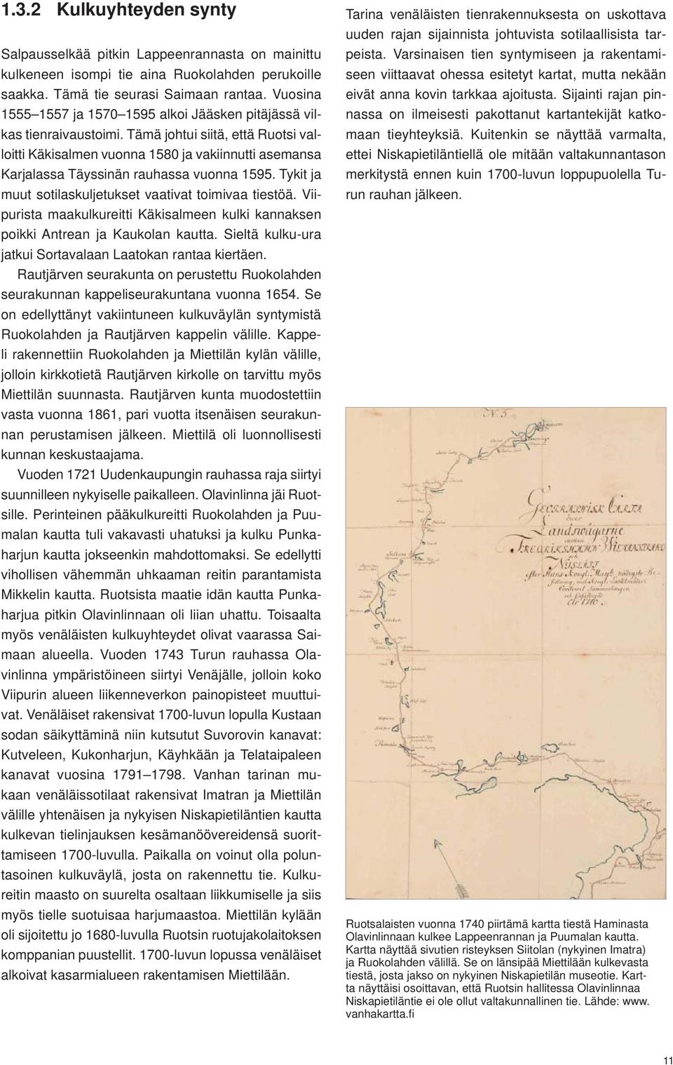 Tämä johtui siitä, että Ruotsi valloitti Käkisalmen vuonna 1580 ja vakiinnutti asemansa Karjalassa Täyssinän rauhassa vuonna 1595. Tykit ja muut sotilaskuljetukset vaativat toimivaa tiestöä.