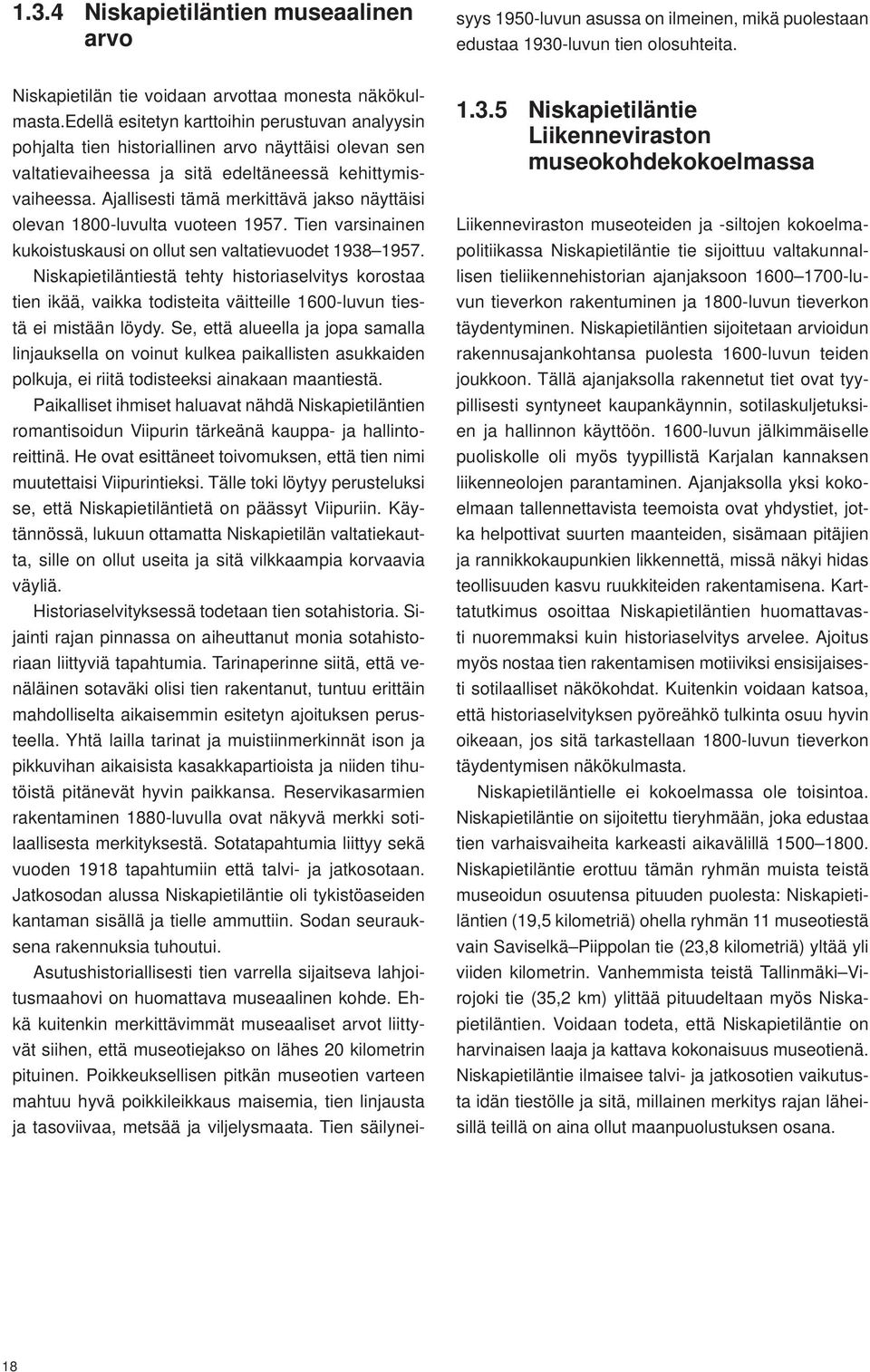 Ajallisesti tämä merkittävä jakso näyttäisi olevan 1800-luvulta vuoteen 1957. Tien varsinainen kukoistuskausi on ollut sen valtatievuodet 1938 1957.
