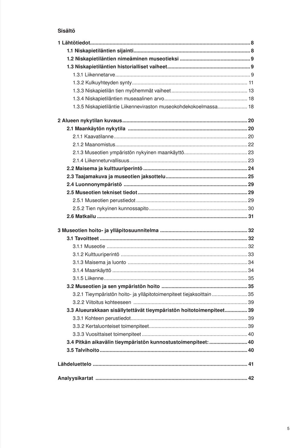 .. 20 2.1 Maankäytön nykytila... 20 2.1.1 Kaavatilanne... 20 2.1.2 Maanomistus... 22 2.1.3 Museotien ympäristön nykyinen maankäyttö... 23 2.1.4 Liikenneturvallisuus... 23 2.2 Maisema ja kulttuuriperintö.