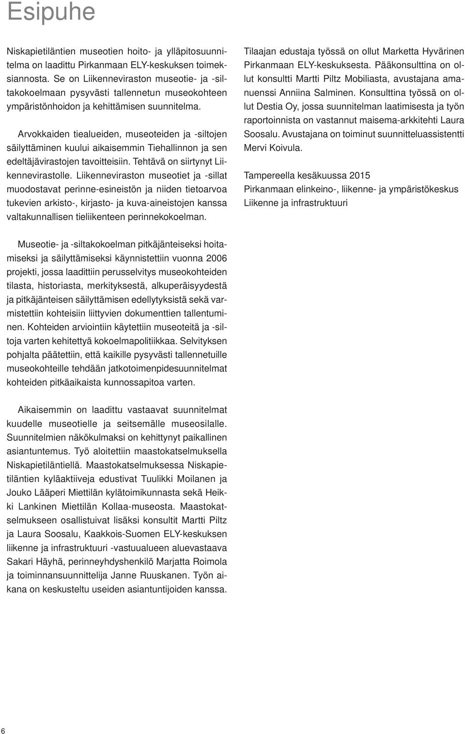 Arvokkaiden tiealueiden, museoteiden ja -siltojen säilyttäminen kuului aikaisemmin Tiehallinnon ja sen edeltäjävirastojen tavoitteisiin. Tehtävä on siirtynyt Liikennevirastolle.