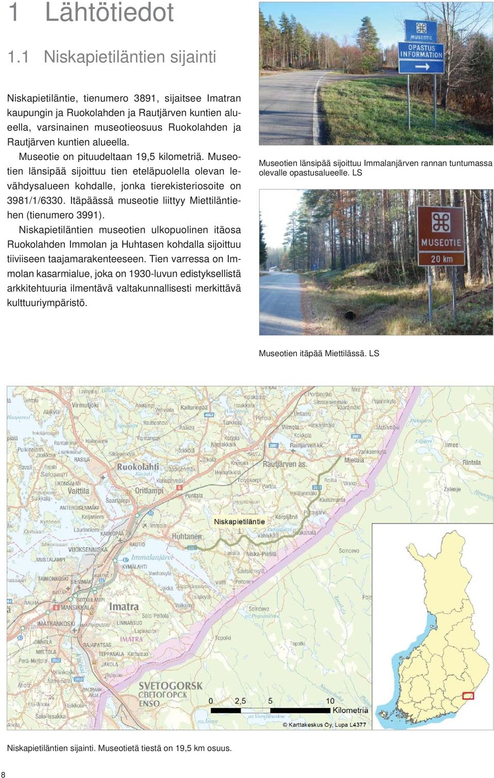 alueella. Museotie on pituudeltaan 19,5 kilometriä. Museotien länsipää sijoittuu tien eteläpuolella olevan levähdysalueen kohdalle, jonka tierekisteriosoite on 3981/1/6330.