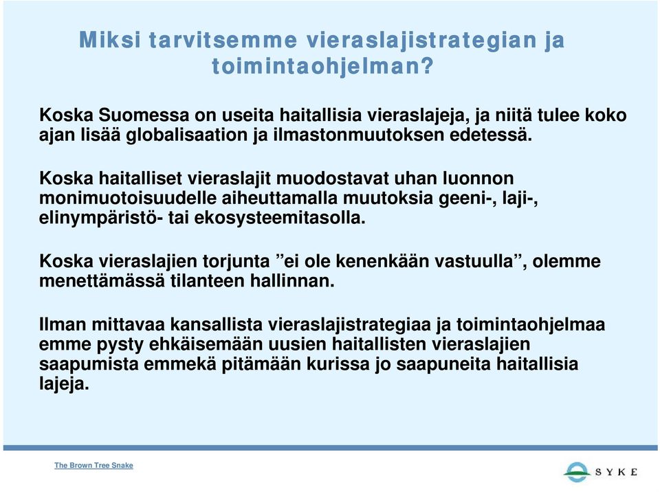 Koska haitalliset vieraslajit muodostavat uhan luonnon monimuotoisuudelle aiheuttamalla muutoksia geeni-, laji-, elinympäristö- tai ekosysteemitasolla.