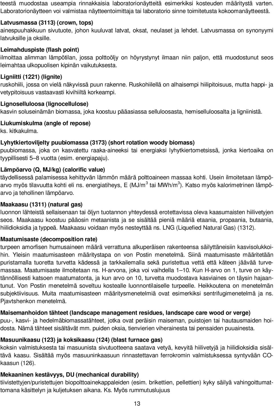 Latvusmassa (3113) (crown, tops) ainespuuhakkuun sivutuote, johon kuuluvat latvat, oksat, neulaset ja lehdet. Latvusmassa on synonyymi latvuksille ja oksille.