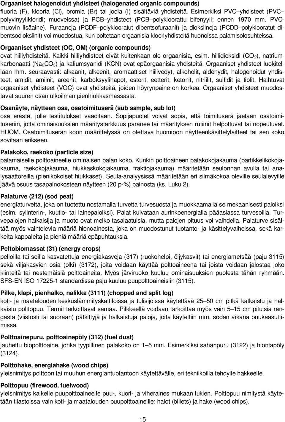 Furaaneja (PCDF polyklooratut dibentsofuraanit) ja dioksiineja (PCDD polyklooratut dibentsodioksiinit) voi muodostua, kun poltetaan orgaanisia klooriyhdisteitä huonoissa palamisolosuhteissa.