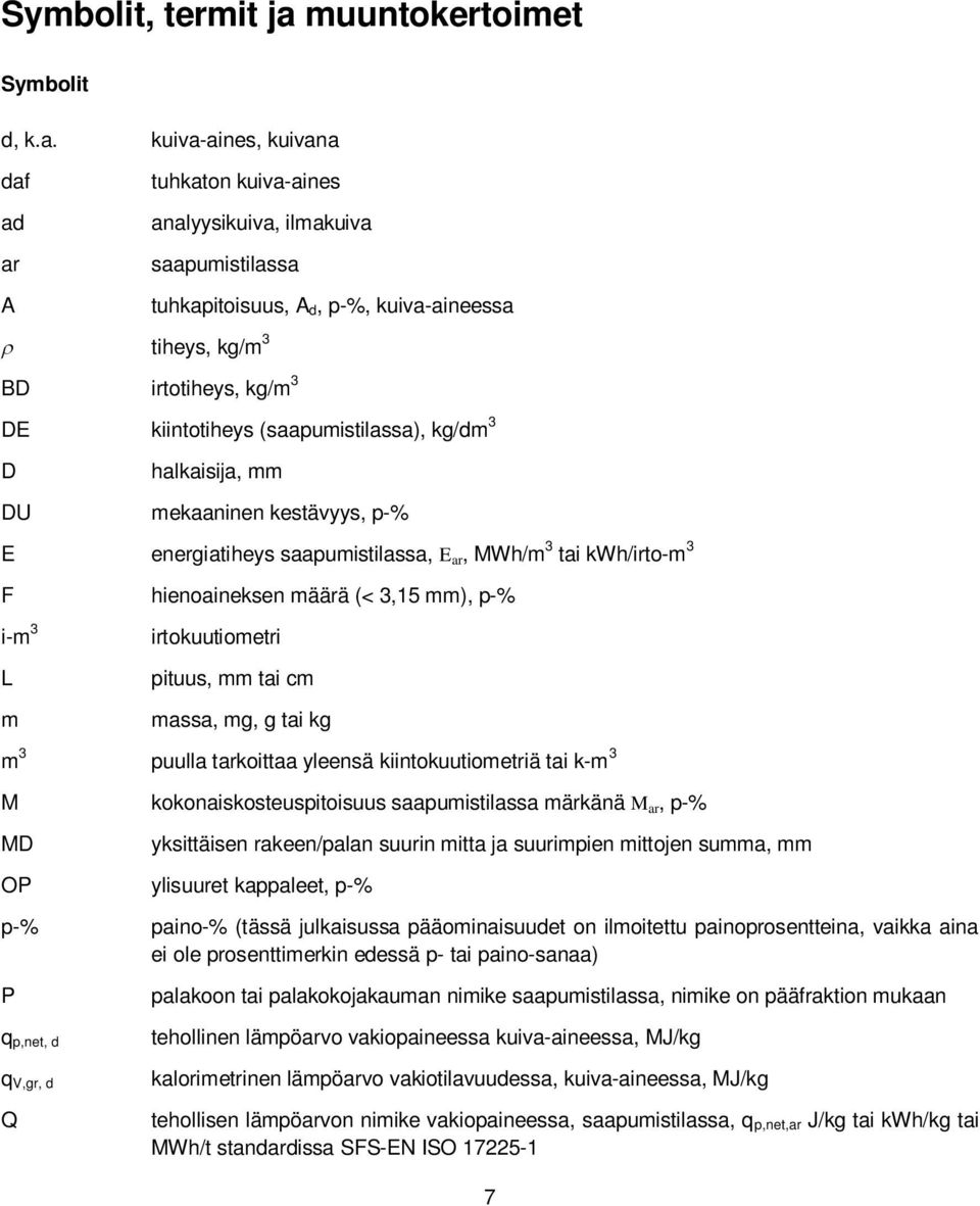 kuiva-aines, kuivana daf ad ar tuhkaton kuiva-aines analyysikuiva, ilmakuiva saapumistilassa A tuhkapitoisuus, A d, p-%, kuiva-aineessa r tiheys, kg/m 3 BD irtotiheys, kg/m 3 DE kiintotiheys