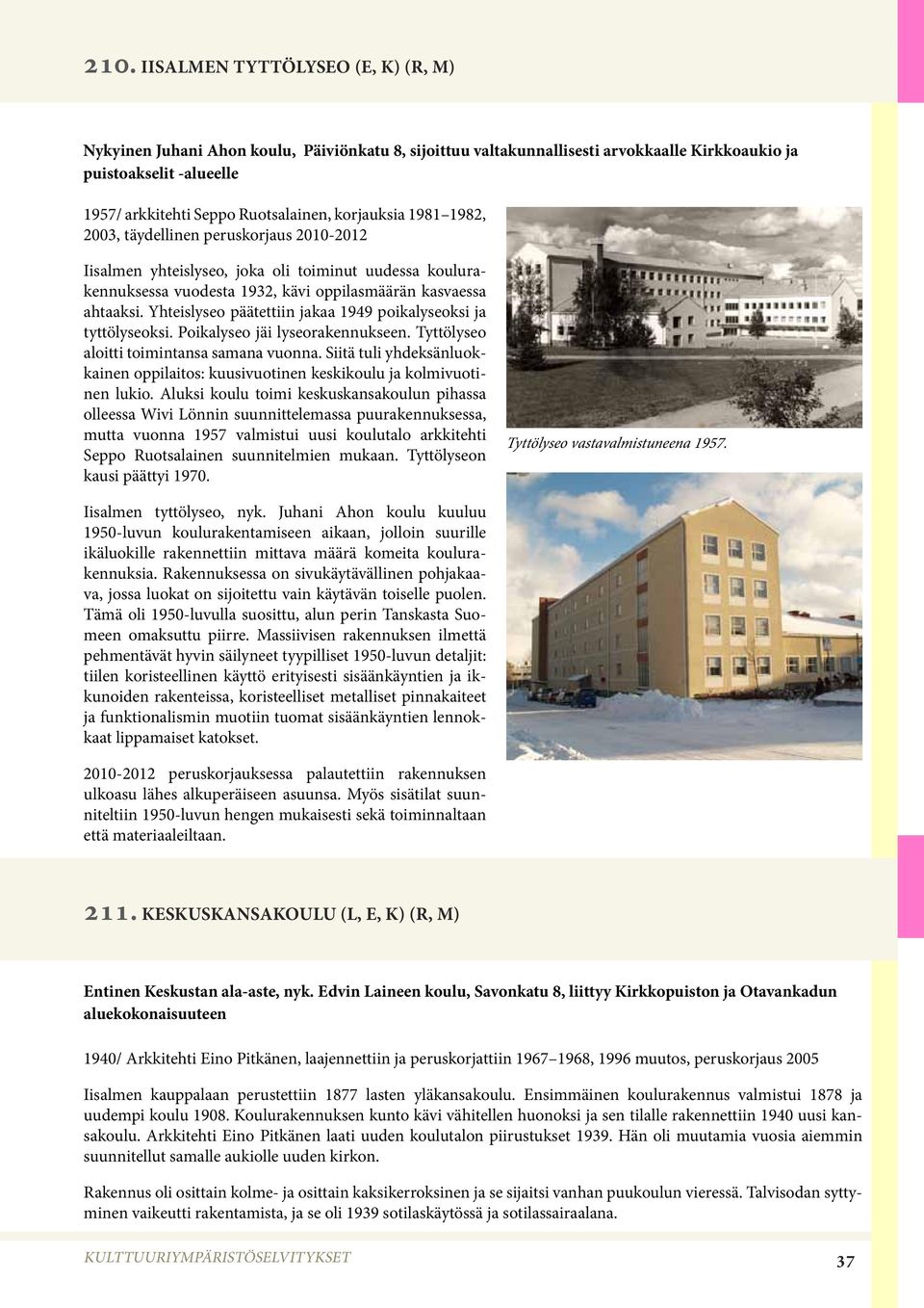 Yhteislyseo päätettiin jakaa 1949 poikalyseoksi ja tyttölyseoksi. Poikalyseo jäi lyseorakennukseen. Tyttölyseo aloitti toimintansa samana vuonna.