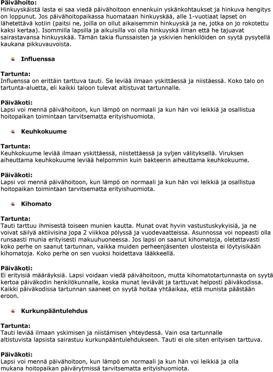 Isommilla lapsilla ja aikuisilla voi olla hinkuyskä ilman että he tajuavat sairastavansa hinkuyskää. Tämän takia flunssaisten ja yskivien henkilöiden on syytä pysytellä kaukana pikkuvauvoista.