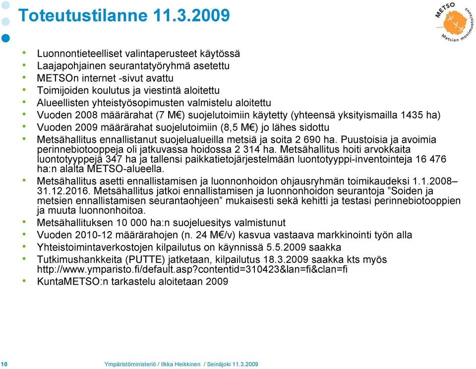 valmistelu aloitettu Vuoden 2008 määrärahat (7 M ) suojelutoimiin käytetty (yhteensä yksityismailla 1435 ha) Vuoden 2009 määrärahat suojelutoimiin (8,5 M ) jo lähes sidottu Metsähallitus