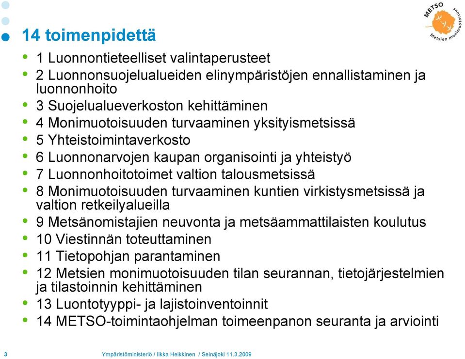 Monimuotoisuuden turvaaminen kuntien virkistysmetsissä ja valtion retkeilyalueilla 9 Metsänomistajien neuvonta ja metsäammattilaisten koulutus 10 Viestinnän toteuttaminen 11
