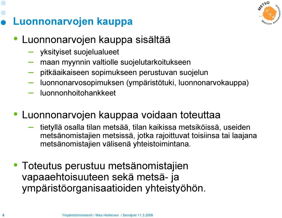 toteuttaa tietyllä osalla tilan metsää, tilan kaikissa metsiköissä, useiden metsänomistajien metsissä, jotka rajoittuvat toisiinsa tai laajana