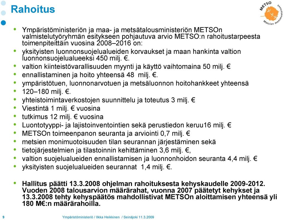 ennallistaminen ja hoito yhteensä 48 milj.. ympäristötuen, luonnonarvotuen ja metsäluonnon hoitohankkeet yhteensä 120 180 milj.. yhteistoimintaverkostojen suunnittelu ja toteutus 3 milj.
