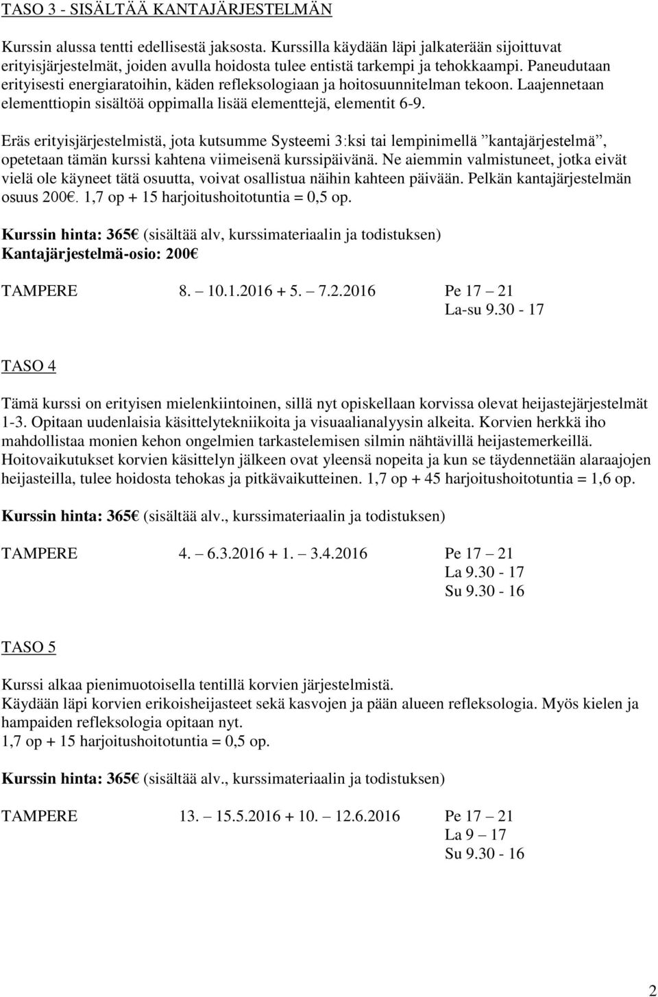 Paneudutaan erityisesti energiaratoihin, käden refleksologiaan ja hoitosuunnitelman tekoon. Laajennetaan elementtiopin sisältöä oppimalla lisää elementtejä, elementit 6-9.