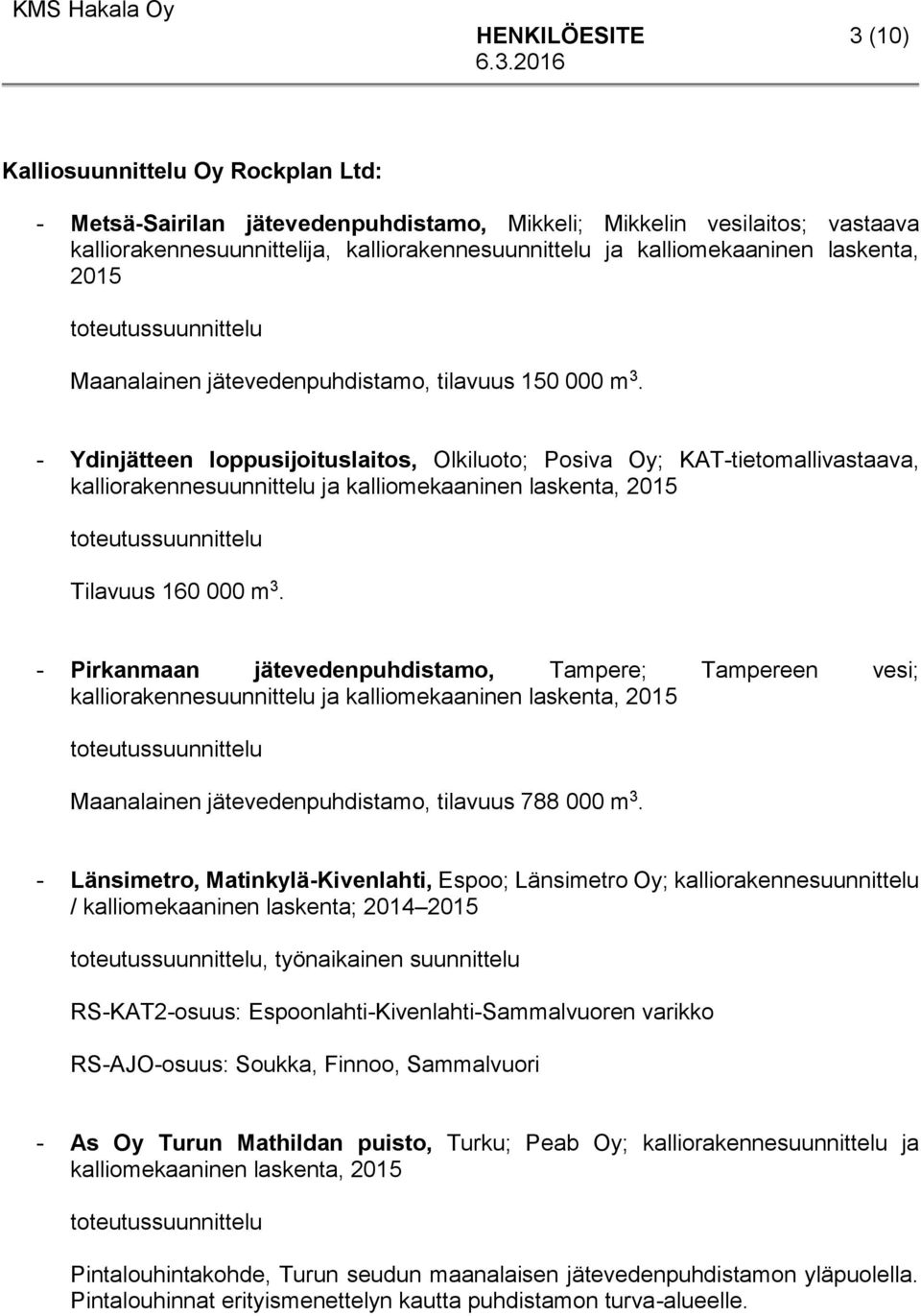 - Ydinjätteen loppusijoituslaitos, Olkiluoto; Posiva Oy; KAT-tietomallivastaava, kalliorakennesuunnittelu ja kalliomekaaninen laskenta, 2015 Tilavuus 160 000 m 3.
