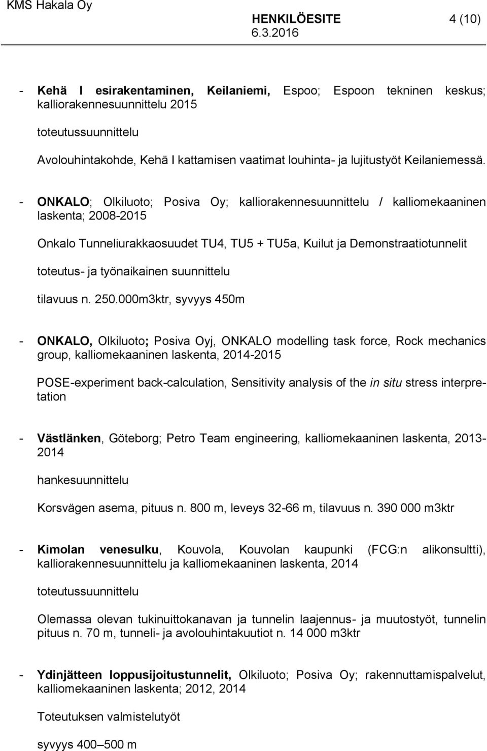 - ONKALO; Olkiluoto; Posiva Oy; kalliorakennesuunnittelu / kalliomekaaninen laskenta; 2008-2015 Onkalo Tunneliurakkaosuudet TU4, TU5 + TU5a, Kuilut ja Demonstraatiotunnelit toteutus- ja työnaikainen