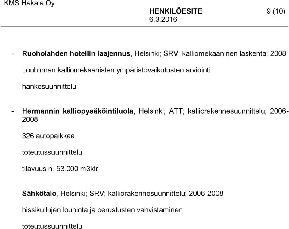 Helsinki; ATT; kalliorakennesuunnittelu; 2006-2008 326 autopaikkaa tilavuus n. 53.