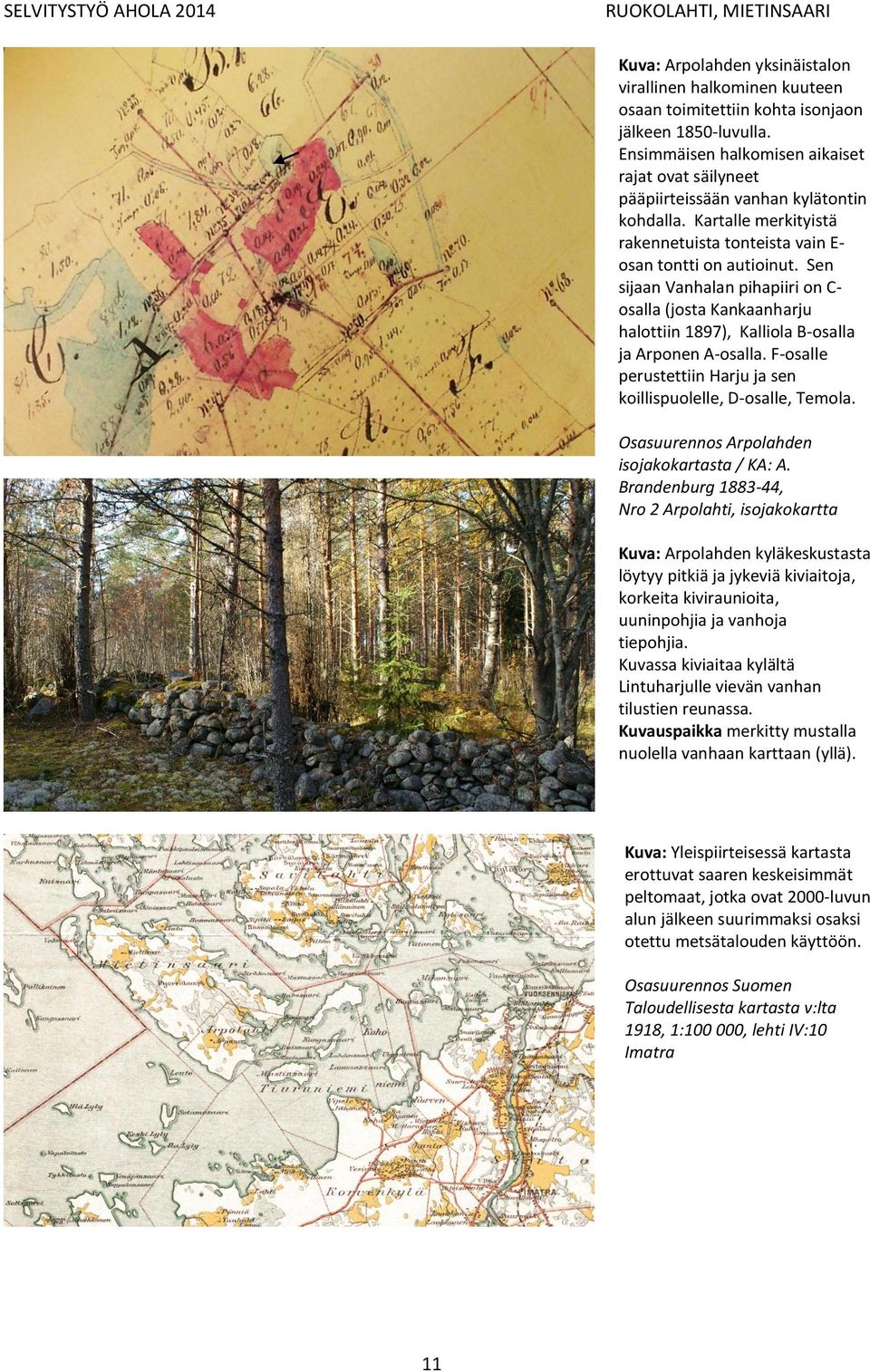 Sen sijaan Vanhalan pihapiiri on C- osalla (josta Kankaanharju halottiin 1897), Kalliola B-osalla ja Arponen A-osalla. F-osalle perustettiin Harju ja sen koillispuolelle, D-osalle, Temola.