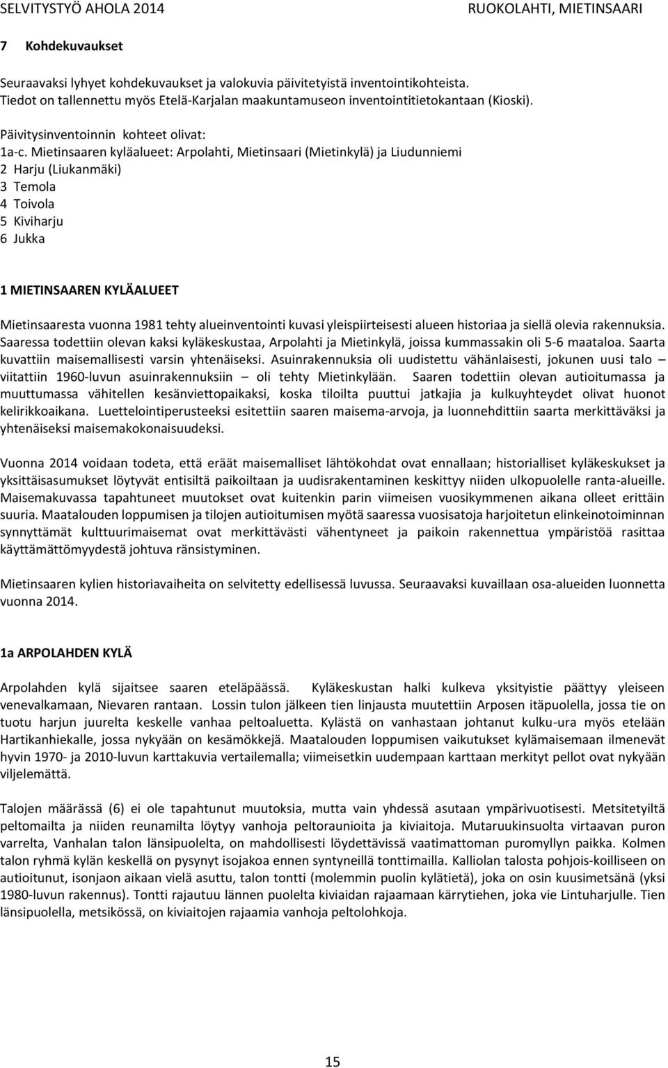 Mietinsaaren kyläalueet: Arpolahti, Mietinsaari (Mietinkylä) ja Liudunniemi 2 Harju (Liukanmäki) 3 Temola 4 Toivola 5 Kiviharju 6 Jukka 1 MIETINSAAREN KYLÄALUEET Mietinsaaresta vuonna 1981 tehty