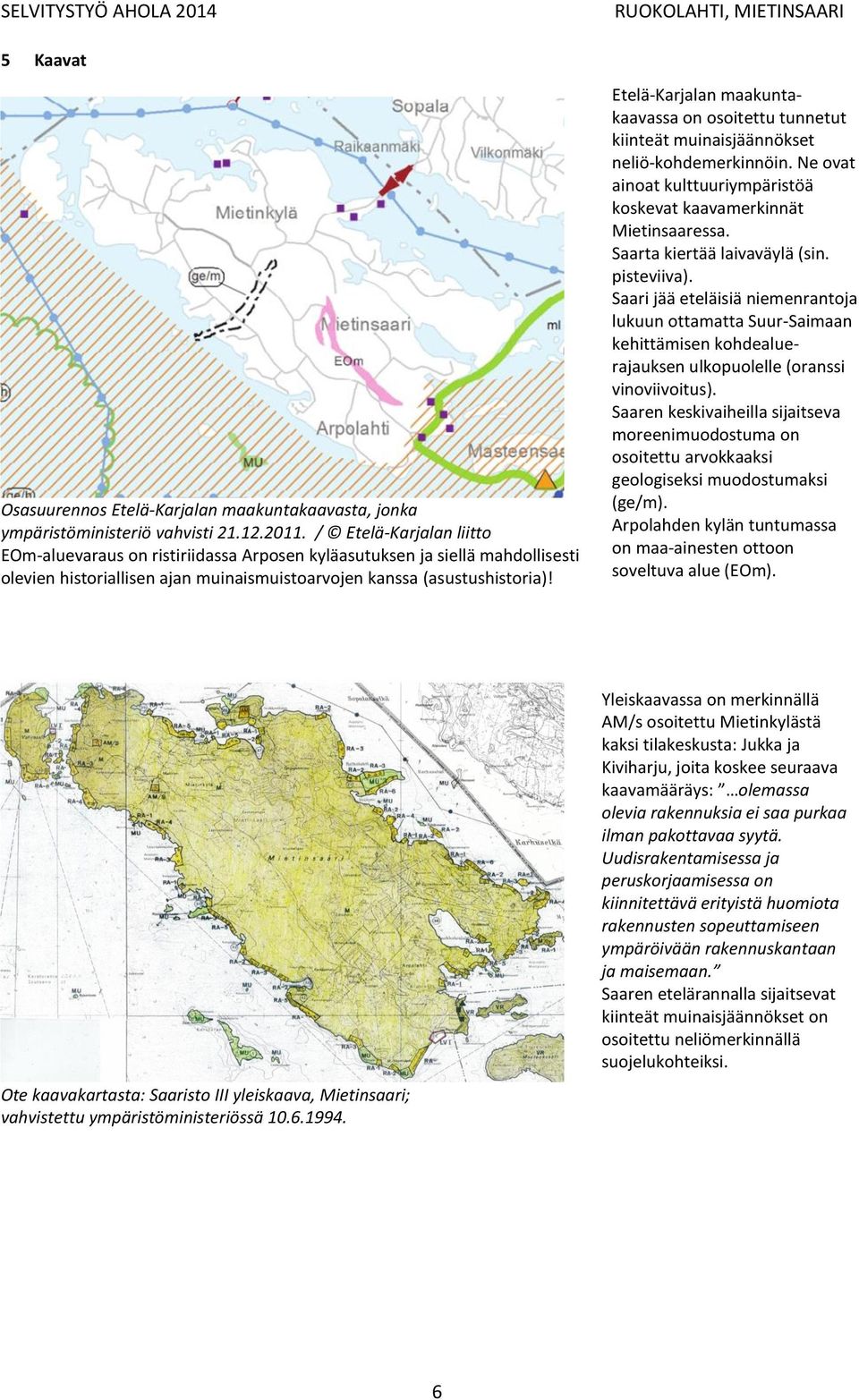 Etelä-Karjalan maakuntakaavassa on osoitettu tunnetut kiinteät muinaisjäännökset neliö-kohdemerkinnöin. Ne ovat ainoat kulttuuriympäristöä koskevat kaavamerkinnät Mietinsaaressa.