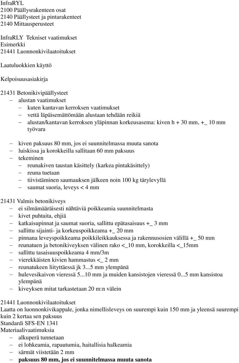 korkeusasema: kiven h + 30 mm, +_ 10 mm työvara kiven paksuus 80 mm, jos ei suunnitelmassa muuta sanota luiskissa ja korokkeilla sallitaan 60 mm paksuus tekeminen reunakiven taustan käsittely (karkea