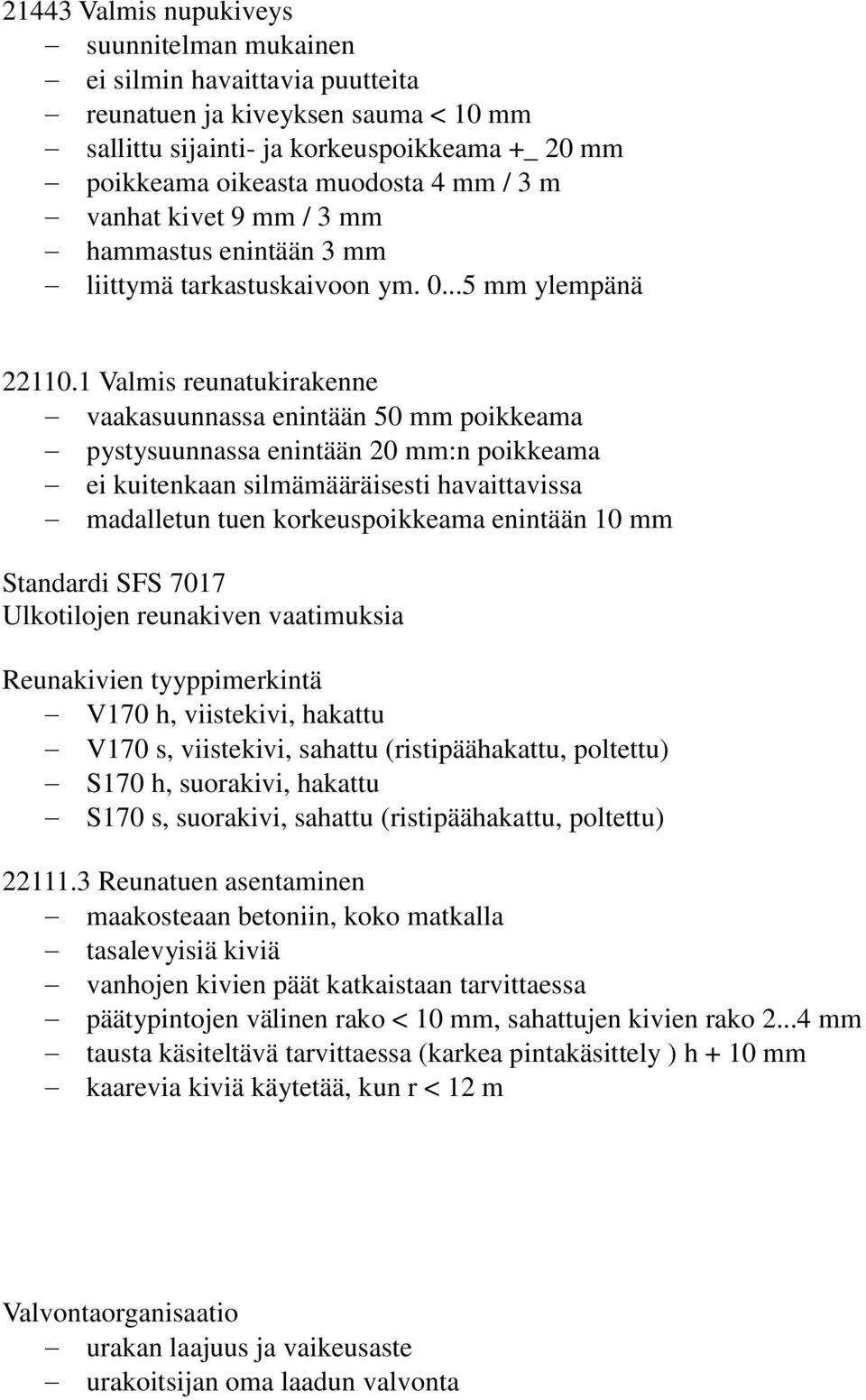 1 Valmis reunatukirakenne vaakasuunnassa enintään 50 mm poikkeama pystysuunnassa enintään 20 mm:n poikkeama ei kuitenkaan silmämääräisesti havaittavissa madalletun tuen korkeuspoikkeama enintään 10