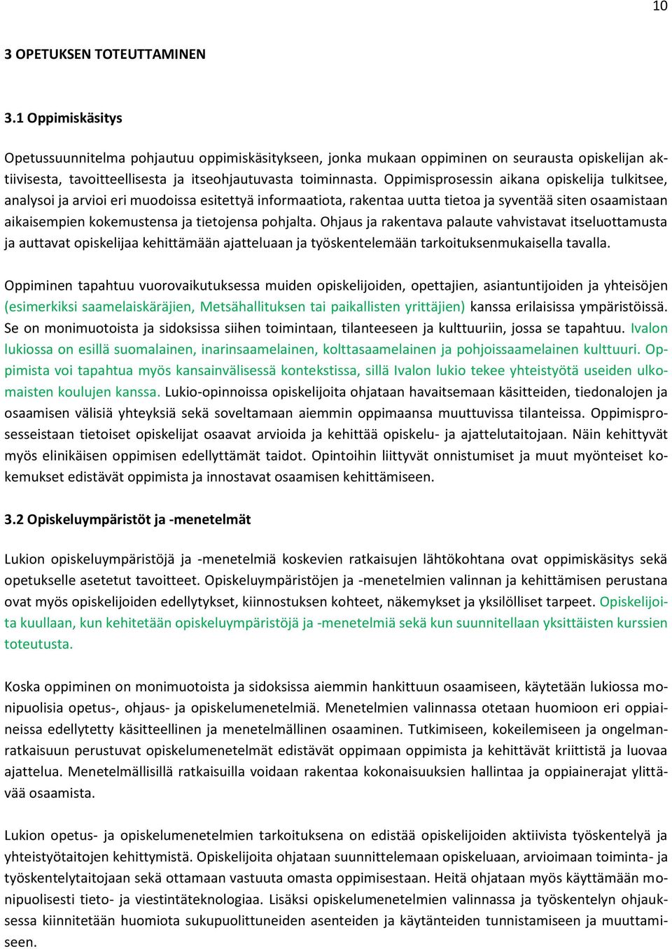 Oppimisprosessin aikana opiskelija tulkitsee, analysoi ja arvioi eri muodoissa esitettyä informaatiota, rakentaa uutta tietoa ja syventää siten osaamistaan aikaisempien kokemustensa ja tietojensa