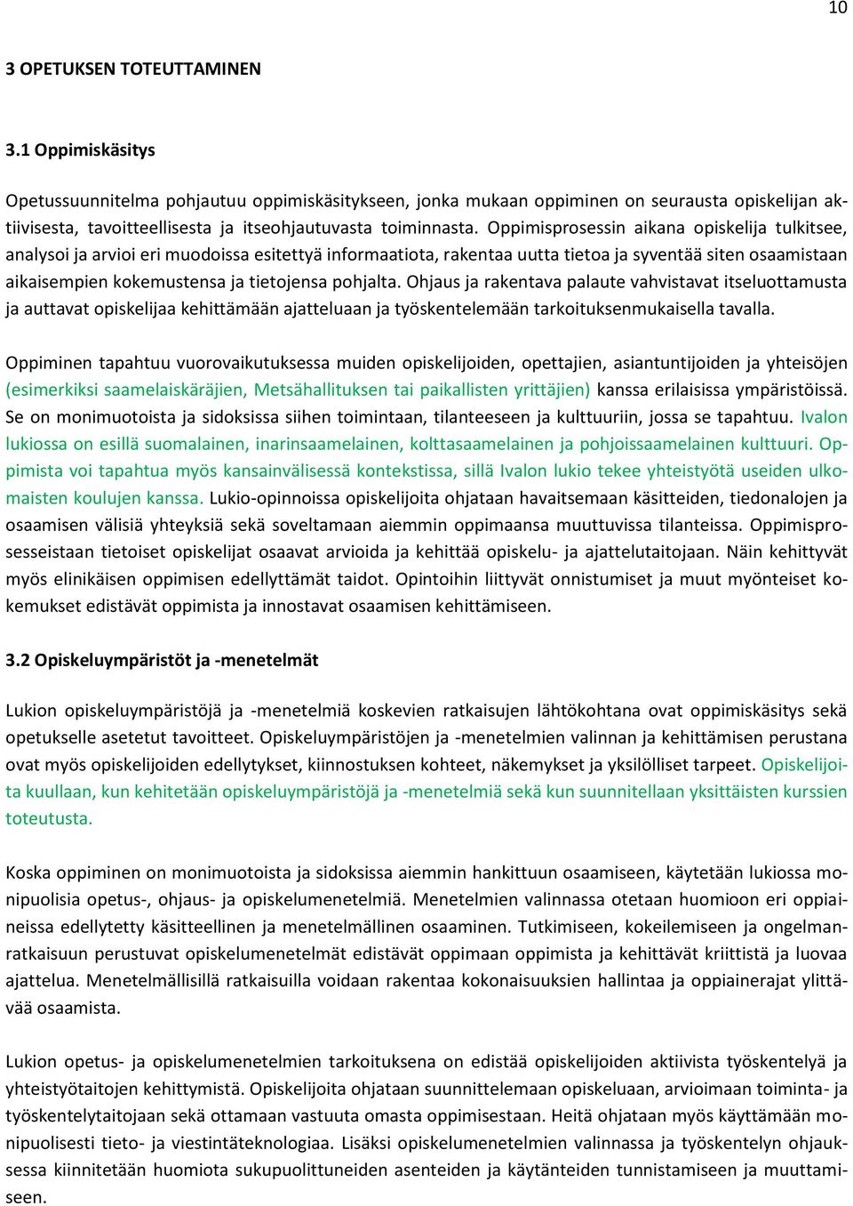 Oppimisprosessin aikana opiskelija tulkitsee, analysoi ja arvioi eri muodoissa esitettyä informaatiota, rakentaa uutta tietoa ja syventää siten osaamistaan aikaisempien kokemustensa ja tietojensa