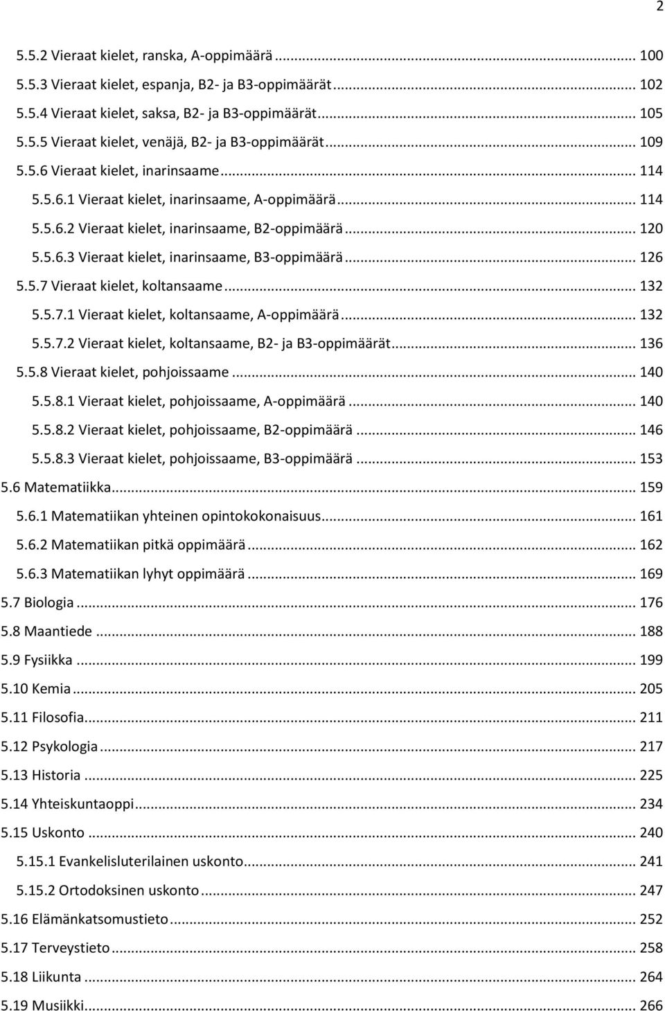 .. 126 5.5.7 Vieraat kielet, koltansaame... 132 5.5.7.1 Vieraat kielet, koltansaame, A-oppimäärä... 132 5.5.7.2 Vieraat kielet, koltansaame, B2- ja B3-oppimäärät... 136 5.5.8 Vieraat kielet, pohjoissaame.