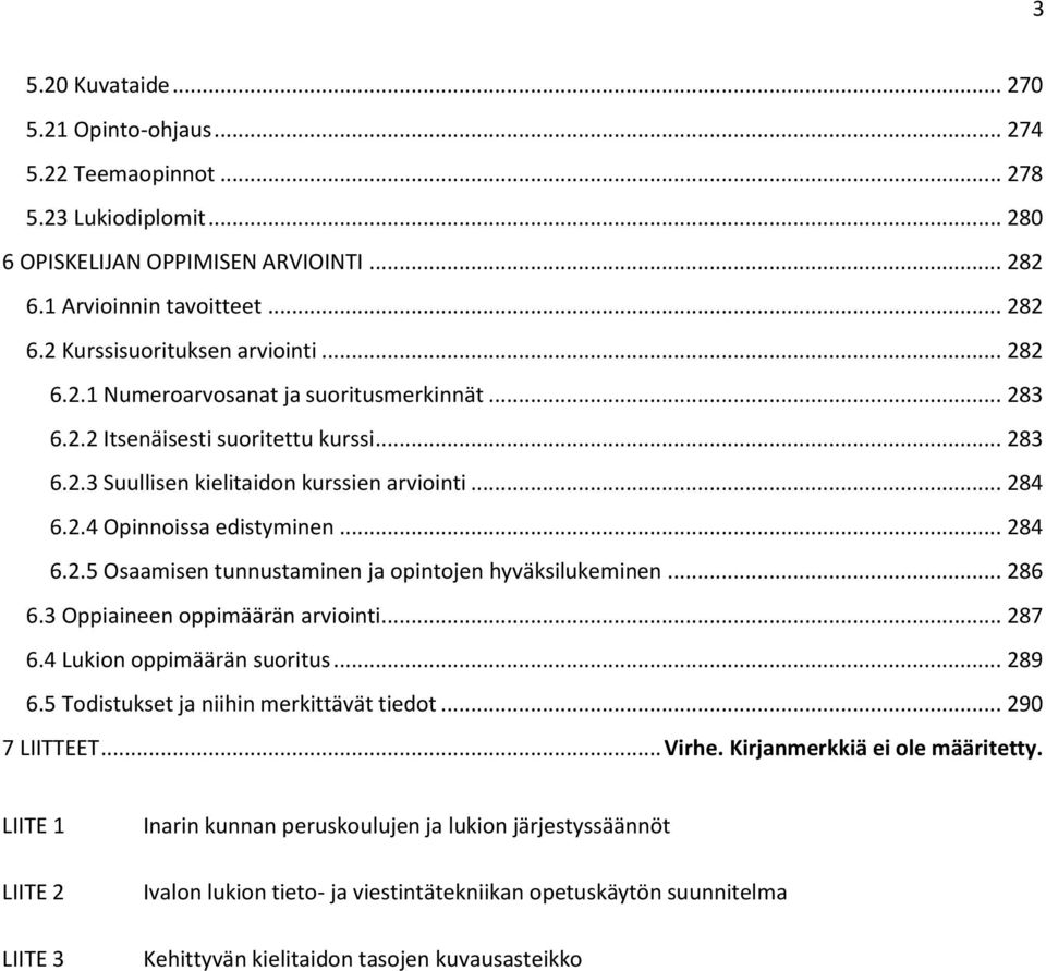 .. 286 6.3 Oppiaineen oppimäärän arviointi... 287 6.4 Lukion oppimäärän suoritus... 289 6.5 Todistukset ja niihin merkittävät tiedot... 290 7 LIITTEET... Virhe. Kirjanmerkkiä ei ole määritetty.