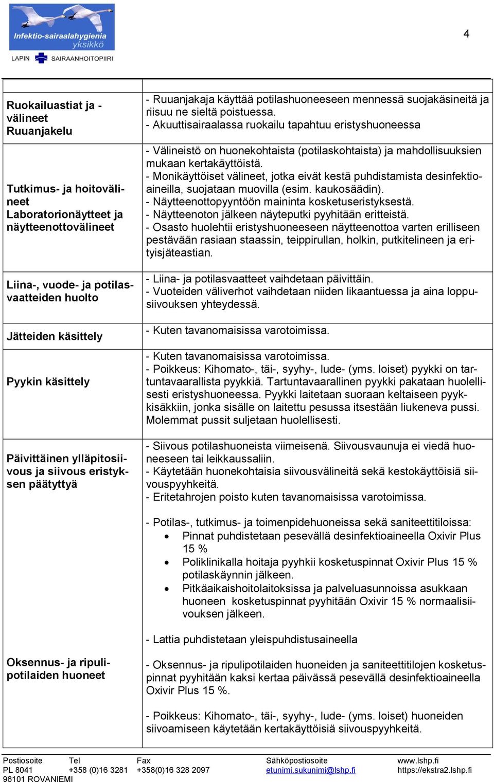 - Akuuttisairaalassa ruokailu tapahtuu eristyshuoneessa - Välineistö on huonekohtaista (potilaskohtaista) ja mahdollisuuksien mukaan kertakäyttöistä.