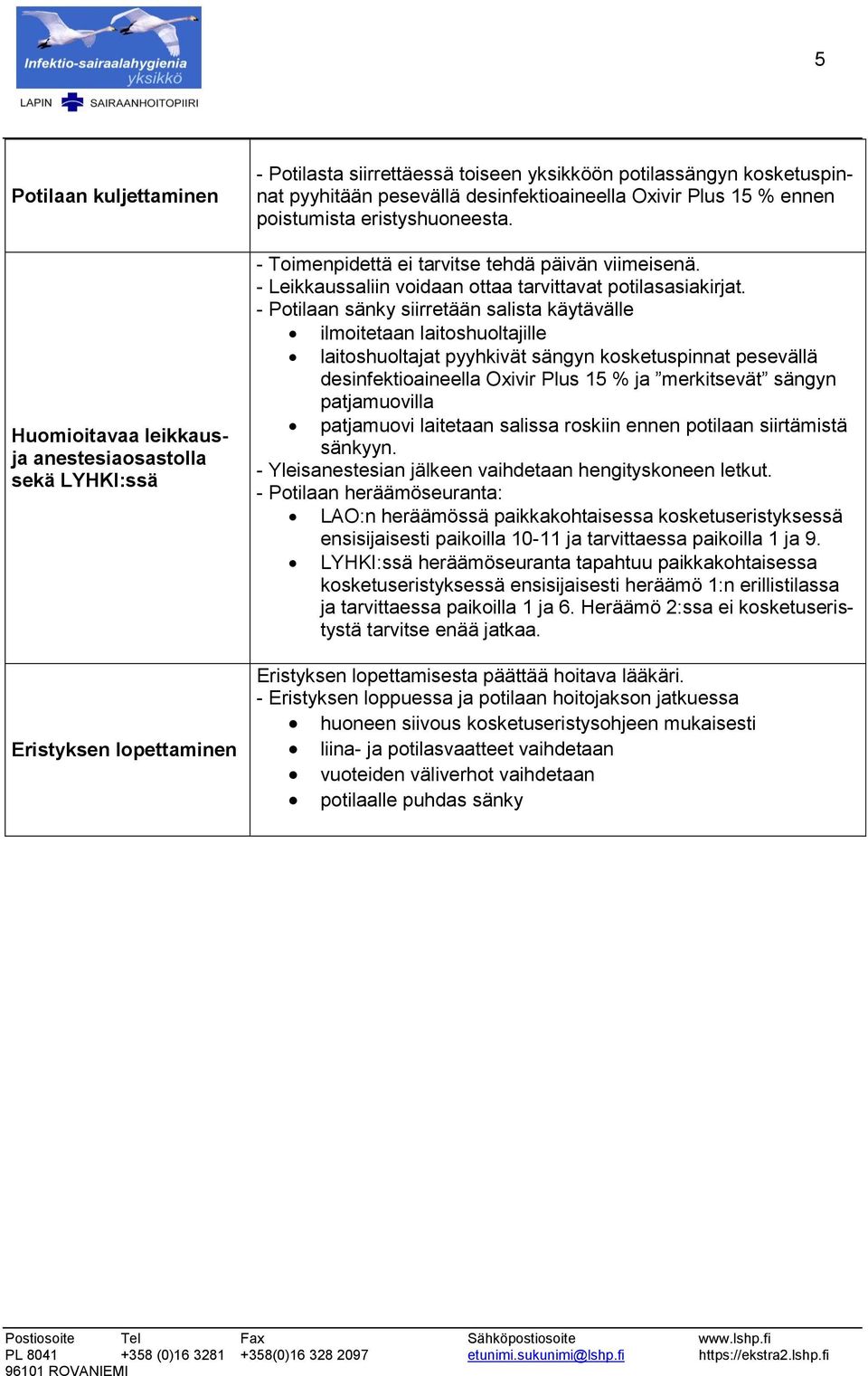 - Potilaan sänky siirretään salista käytävälle ilmoitetaan laitoshuoltajille laitoshuoltajat pyyhkivät sängyn kosketuspinnat pesevällä desinfektioaineella Oxivir Plus 15 % ja merkitsevät sängyn