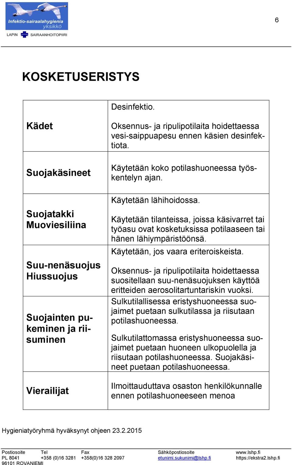 desinfektiota. Käytetään koko potilashuoneessa työskentelyn ajan. Käytetään lähihoidossa.