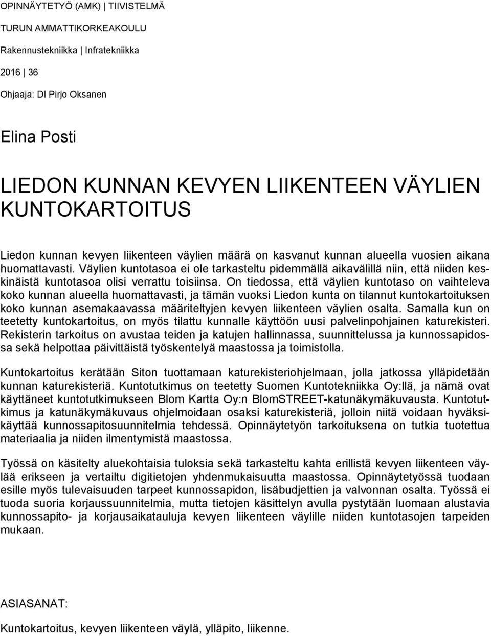 Väylien kuntotasoa ei ole tarkasteltu pidemmällä aikavälillä niin, että niiden keskinäistä kuntotasoa olisi verrattu toisiinsa.