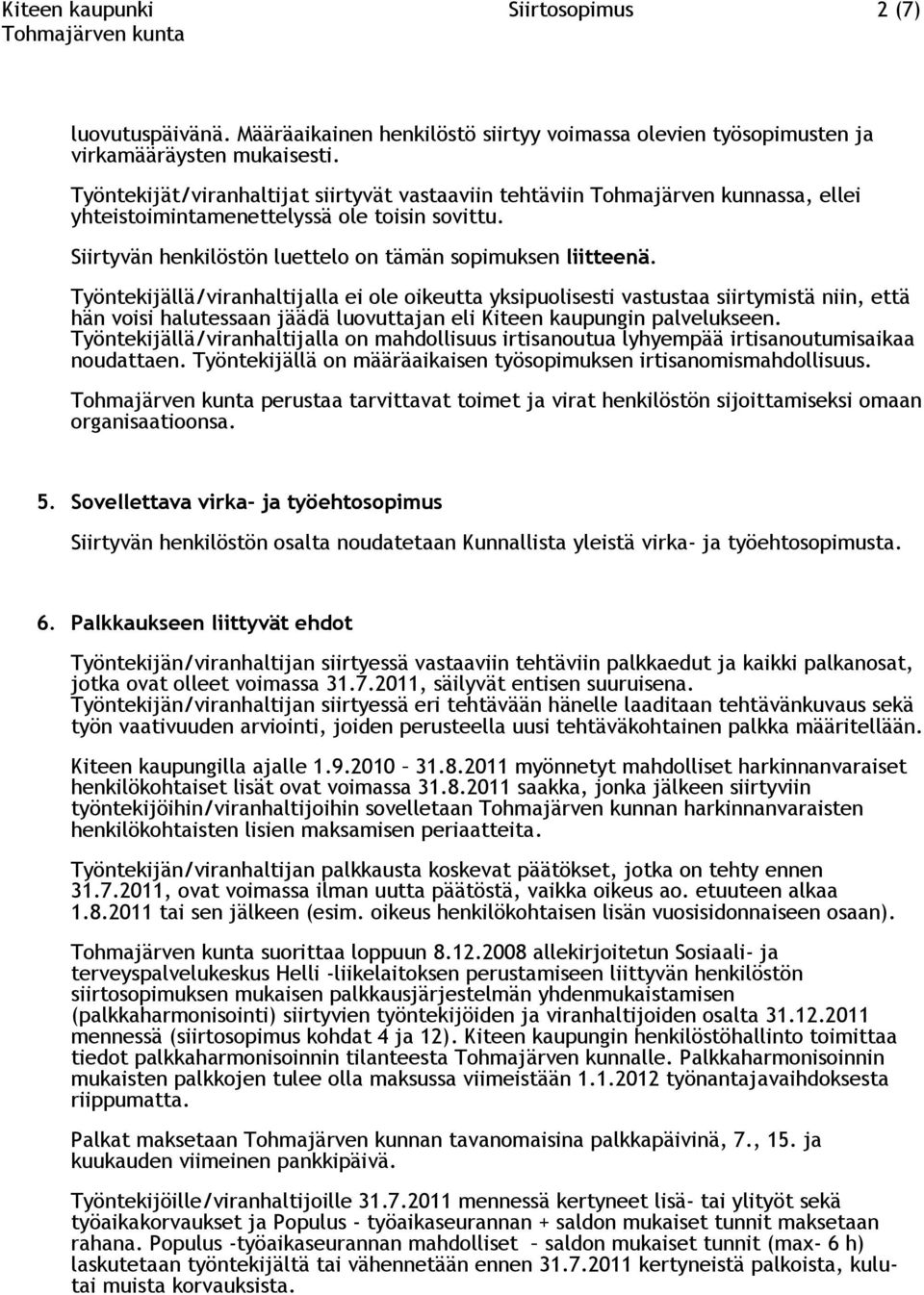 Työntekijällä/viranhaltijalla ei ole oikeutta yksipuolisesti vastustaa siirtymistä niin, että hän voisi halutessaan jäädä luovuttajan eli Kiteen kaupungin palvelukseen.