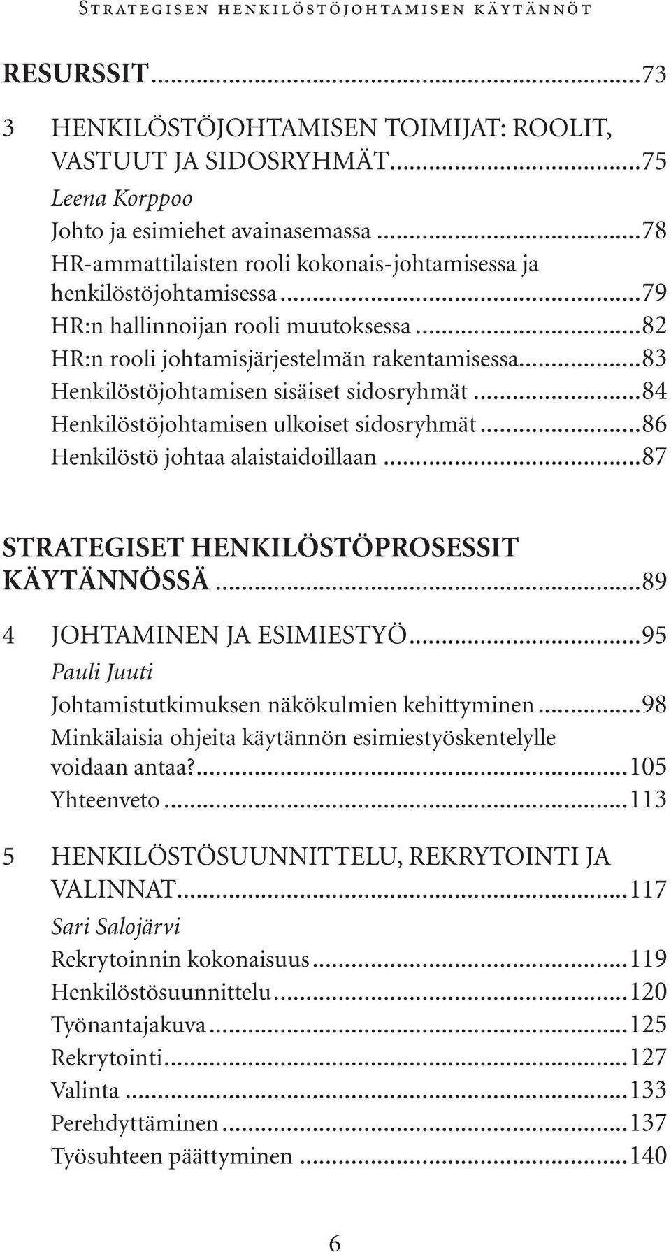 ..83 Henkilöstöjohtamisen sisäiset sidosryhmät...84 Henkilöstöjohtamisen ulkoiset sidosryhmät...86 Henkilöstö johtaa alaistaidoillaan...87 STRATEGISET HENKILÖSTÖPROSESSIT KÄYTÄNNÖSSÄ.