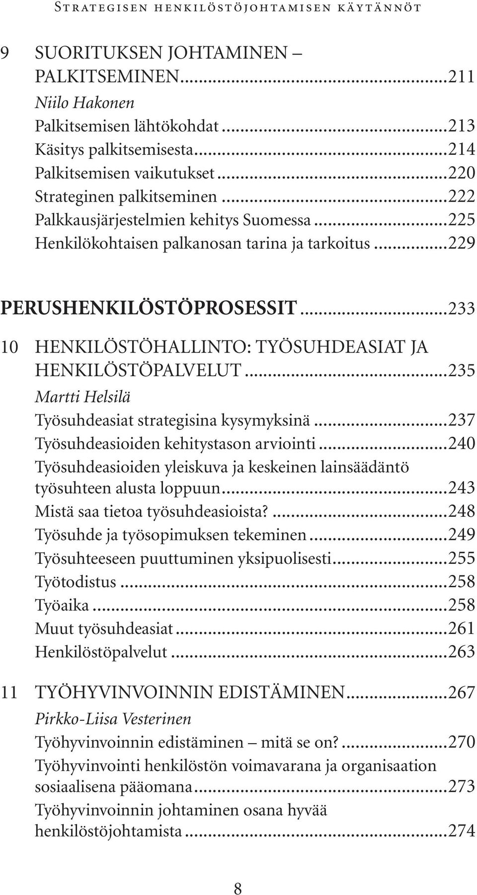 ..233 10 HENKILÖSTÖHALLINTO: TYÖSUHDEASIAT JA HENKILÖSTÖPALVELUT...235 Martti Helsilä Työsuhdeasiat strategisina kysymyksinä...237 Työsuhdeasioiden kehitystason arviointi.
