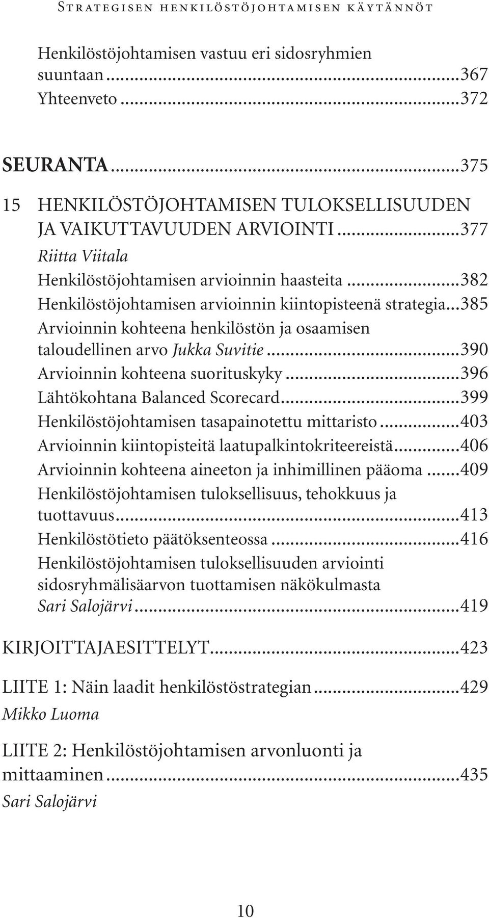 ..385 Arvioinnin kohteena henkilöstön ja osaamisen taloudellinen arvo Jukka Suvitie...390 Arvioinnin kohteena suorituskyky...396 Lähtökohtana Balanced Scorecard.