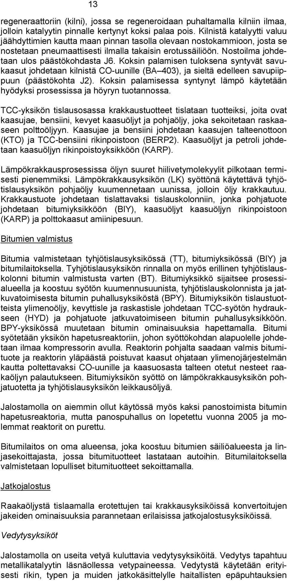 Nostoilma johdetaan ulos päästökohdasta J6. Koksin palamisen tuloksena syntyvät savukaasut johdetaan kilnistä CO uunille (BA 403), ja sieltä edelleen savupiippuun (päästökohta J2).