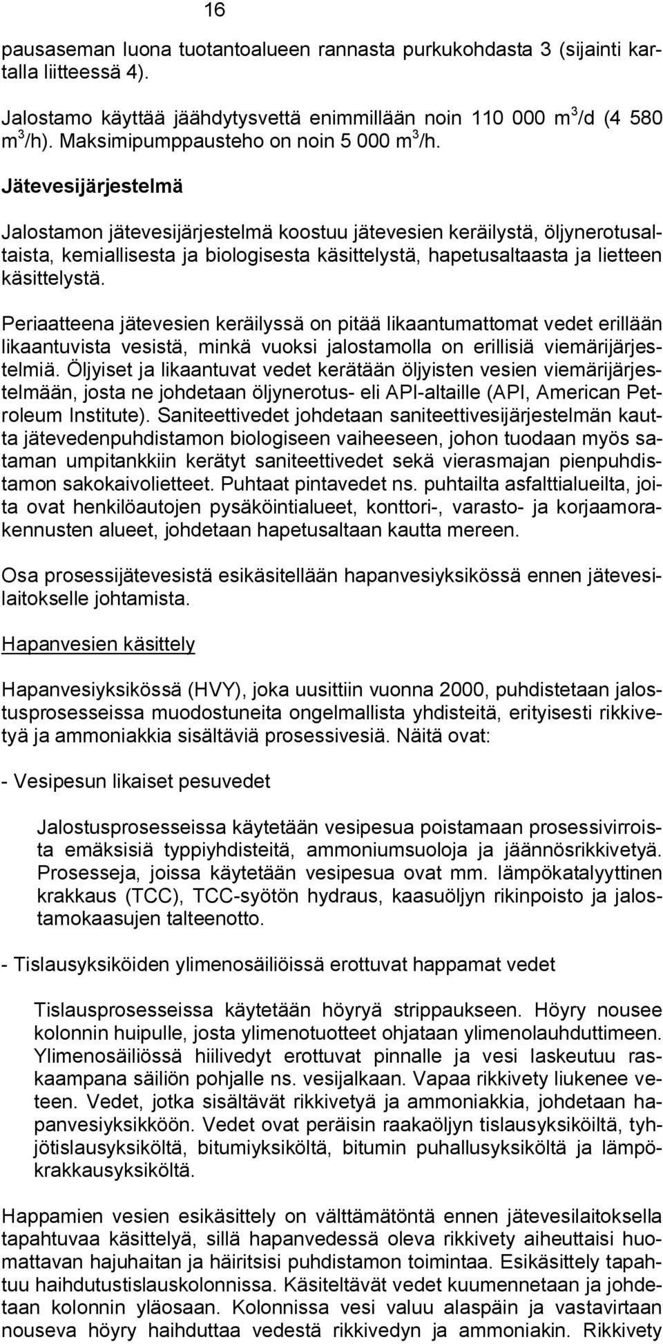 Jätevesijärjestelmä Jalostamon jätevesijärjestelmä koostuu jätevesien keräilystä, öljynerotusaltaista, kemiallisesta ja biologisesta käsittelystä, hapetusaltaasta ja lietteen käsittelystä.