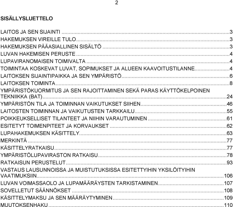 ..8 YMPÄRISTÖKUORMITUS JA SEN RAJOITTAMINEN SEKÄ PARAS KÄYTTÖKELPOINEN TEKNIIKKA (BAT)...24 YMPÄRISTÖN TILA JA TOIMINNAN VAIKUTUKSET SIIHEN...46 LAITOSTEN TOIMINNAN JA VAIKUTUSTEN TARKKAILU.