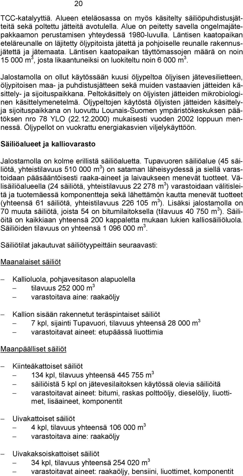 Läntisen kaatopaikan täyttömassojen määrä on noin 15 000 m 3, josta likaantuneiksi on luokiteltu noin 6 000 m 3.