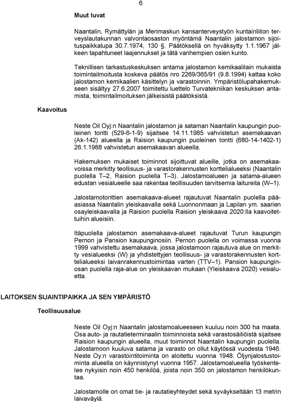 Teknillisen tarkastuskeskuksen antama jalostamon kemikaalilain mukaista toimintailmoitusta koskeva päätös nro 2269/365/91 (9.8.1994) kattaa koko jalostamon kemikaalien käsittelyn ja varastoinnin.